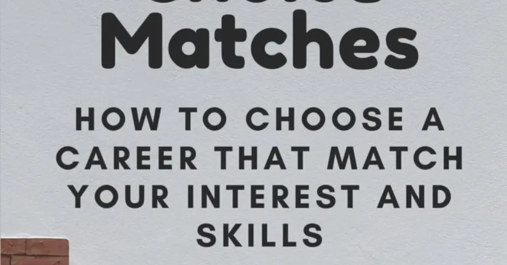 How to Choose a Career That Matches Your Skills and Interest